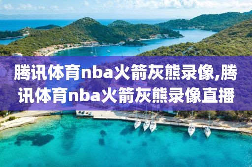 腾讯体育nba火箭灰熊录像,腾讯体育nba火箭灰熊录像直播