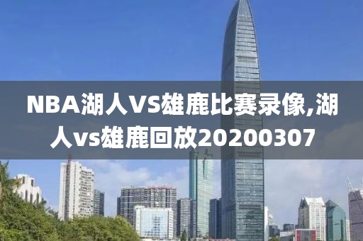 NBA湖人VS雄鹿比赛录像,湖人vs雄鹿回放20200307