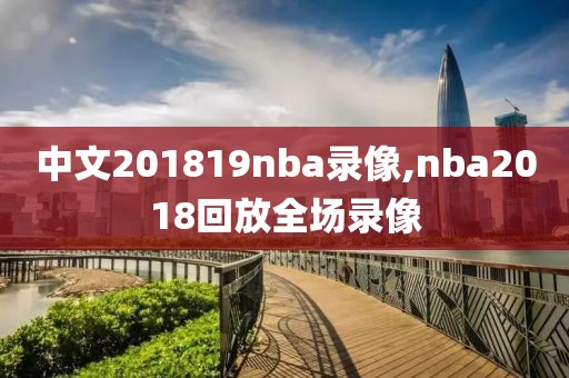 中文201819nba录像,nba2018回放全场录像