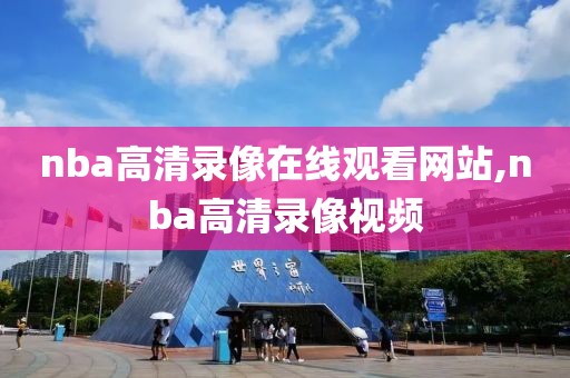 nba高清录像在线观看网站,nba高清录像视频