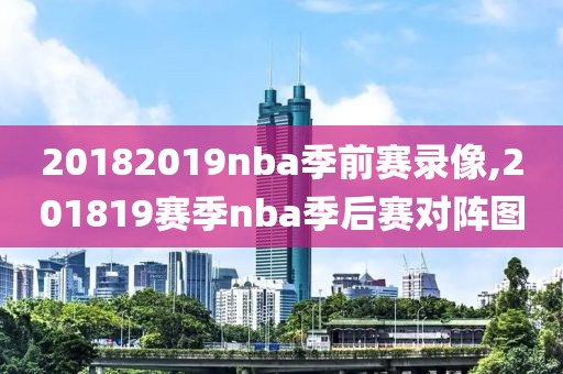 20182019nba季前赛录像,201819赛季nba季后赛对阵图