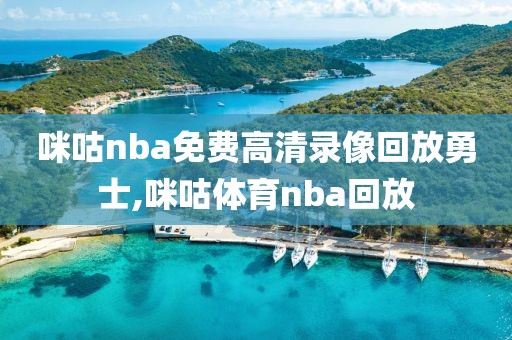 咪咕nba免费高清录像回放勇士,咪咕体育nba回放