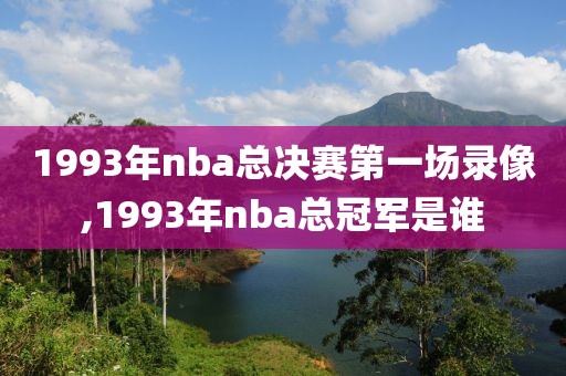1993年nba总决赛第一场录像,1993年nba总冠军是谁