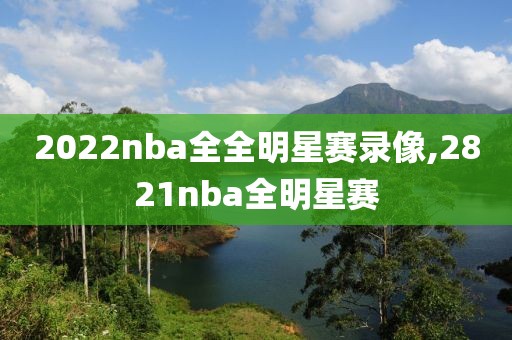 2022nba全全明星赛录像,2821nba全明星赛