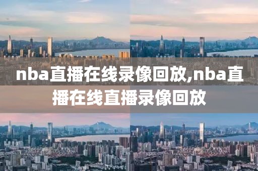 nba直播在线录像回放,nba直播在线直播录像回放