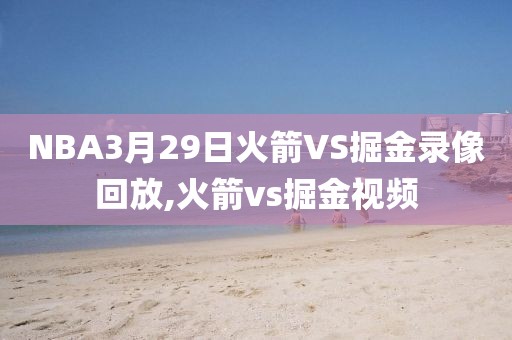 NBA3月29日火箭VS掘金录像回放,火箭vs掘金视频
