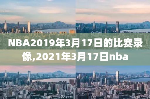 NBA2019年3月17日的比赛录像,2021年3月17日nba