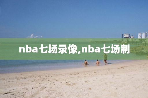 nba七场录像,nba七场制