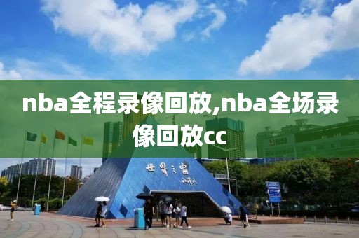 nba全程录像回放,nba全场录像回放cc