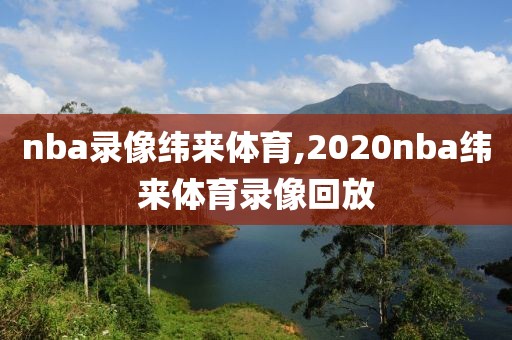 nba录像纬来体育,2020nba纬来体育录像回放