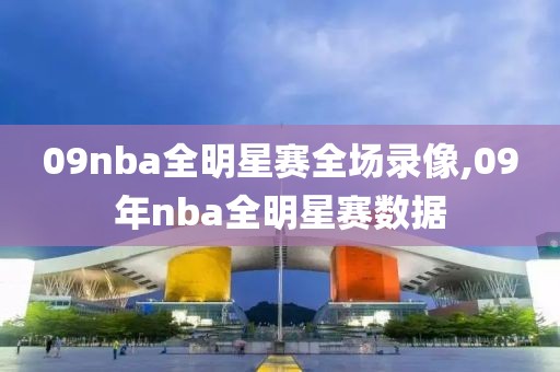 09nba全明星赛全场录像,09年nba全明星赛数据