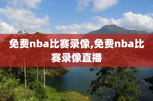 免费nba比赛录像,免费nba比赛录像直播