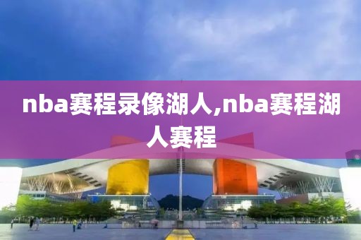 nba赛程录像湖人,nba赛程湖人赛程