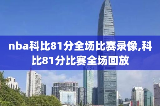 nba科比81分全场比赛录像,科比81分比赛全场回放
