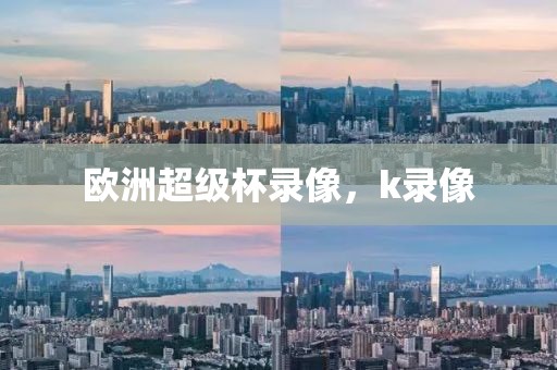 欧洲超级杯录像，k录像