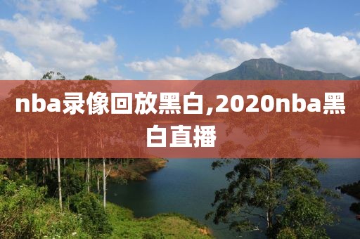 nba录像回放黑白,2020nba黑白直播