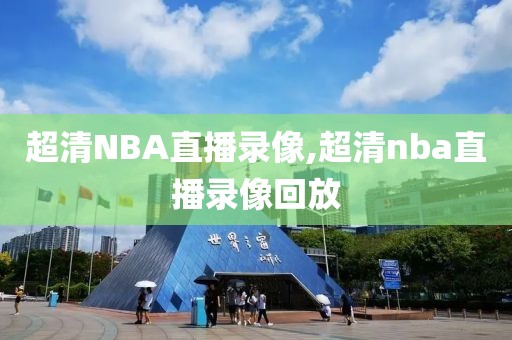 超清NBA直播录像,超清nba直播录像回放