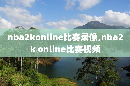 nba2konline比赛录像,nba2k online比赛视频