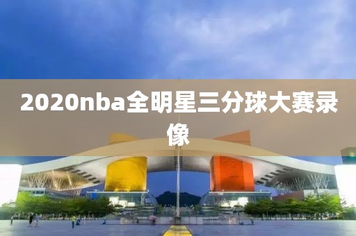 2020nba全明星三分球大赛录像