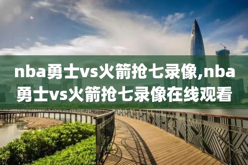nba勇士vs火箭抢七录像,nba勇士vs火箭抢七录像在线观看