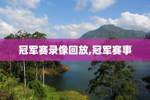 冠军赛录像回放,冠军赛事
