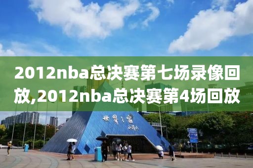 2012nba总决赛第七场录像回放,2012nba总决赛第4场回放