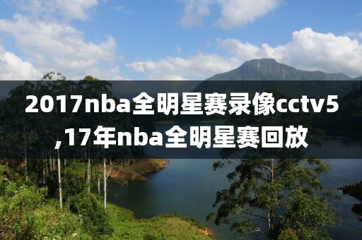 2017nba全明星赛录像cctv5,17年nba全明星赛回放