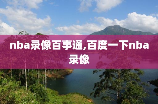 nba录像百事通,百度一下nba录像