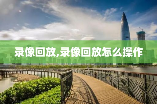 录像回放,录像回放怎么操作