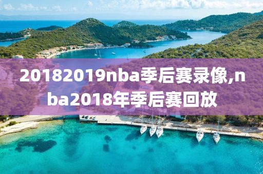 20182019nba季后赛录像,nba2018年季后赛回放