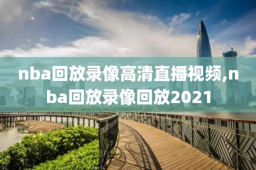nba回放录像高清直播视频,nba回放录像回放2021