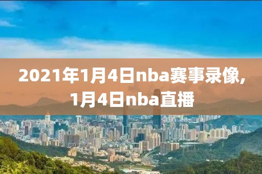 2021年1月4日nba赛事录像,1月4日nba直播