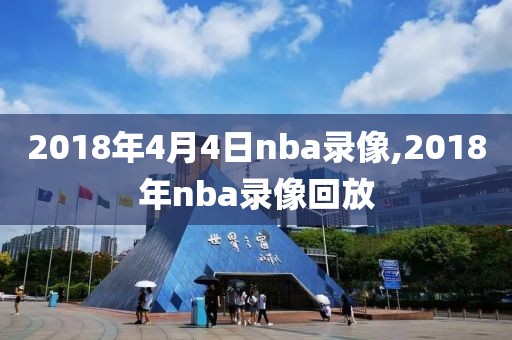 2018年4月4日nba录像,2018年nba录像回放