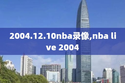 2004.12.10nba录像,nba live 2004