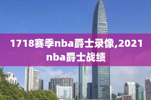 1718赛季nba爵士录像,2021nba爵士战绩