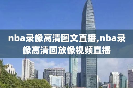 nba录像高清图文直播,nba录像高清回放像视频直播