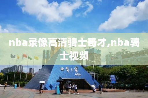 nba录像高清骑士奇才,nba骑士视频