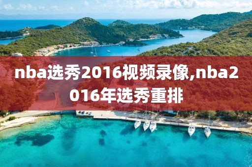 nba选秀2016视频录像,nba2016年选秀重排