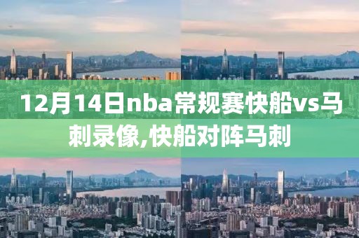 12月14日nba常规赛快船vs马刺录像,快船对阵马刺