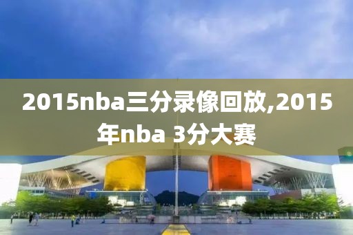 2015nba三分录像回放,2015年nba 3分大赛