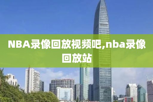 NBA录像回放视频吧,nba录像回放站