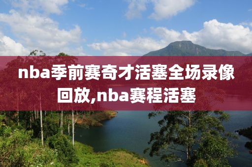 nba季前赛奇才活塞全场录像回放,nba赛程活塞
