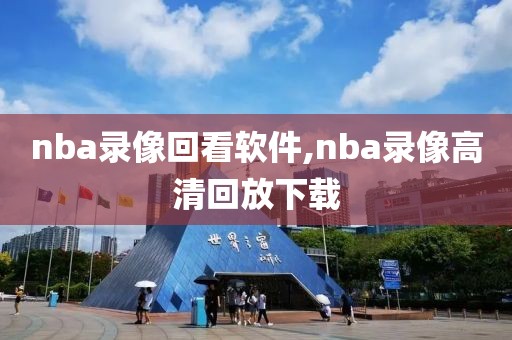 nba录像回看软件,nba录像高清回放下载