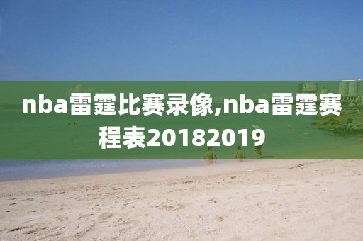 nba雷霆比赛录像,nba雷霆赛程表20182019