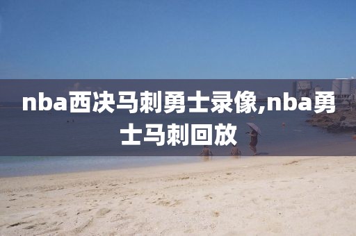 nba西决马刺勇士录像,nba勇士马刺回放