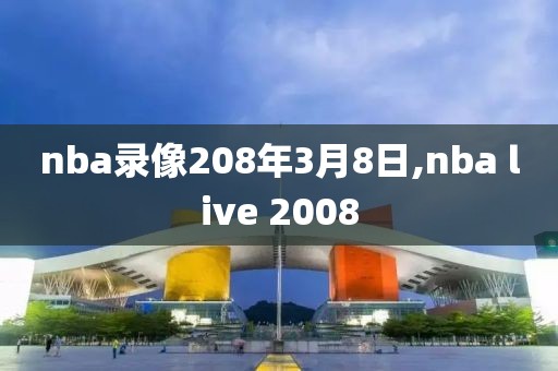 nba录像208年3月8日,nba live 2008