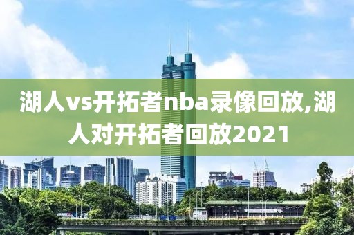 湖人vs开拓者nba录像回放,湖人对开拓者回放2021