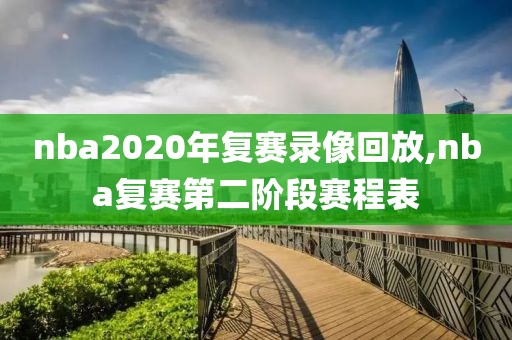 nba2020年复赛录像回放,nba复赛第二阶段赛程表