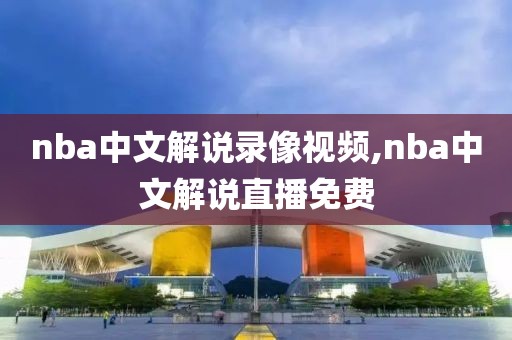 nba中文解说录像视频,nba中文解说直播免费