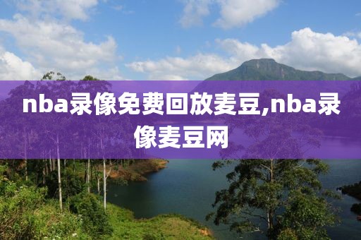 nba录像免费回放麦豆,nba录像麦豆网